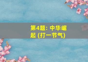 第4题: 中华崛起 (打一节气)